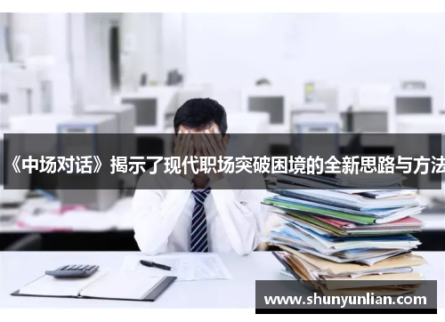 《中场对话》揭示了现代职场突破困境的全新思路与方法