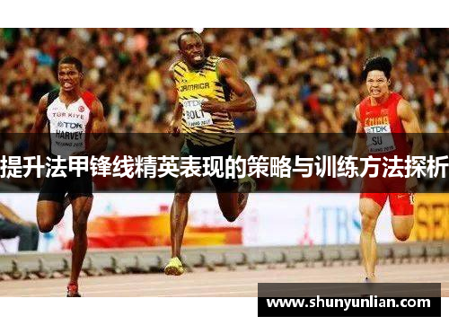 提升法甲锋线精英表现的策略与训练方法探析 提升法甲锋线精英表现的策略与训练方法探析