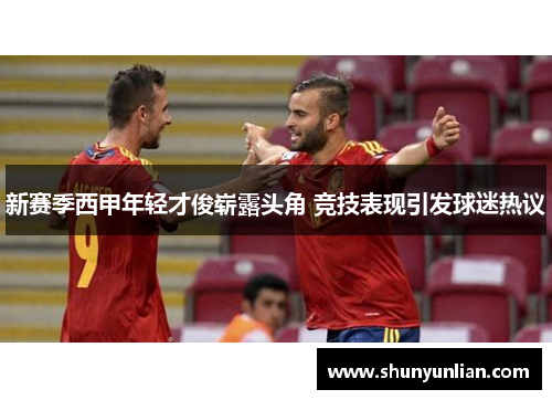 新赛季西甲年轻才俊崭露头角 竞技表现引发球迷热议